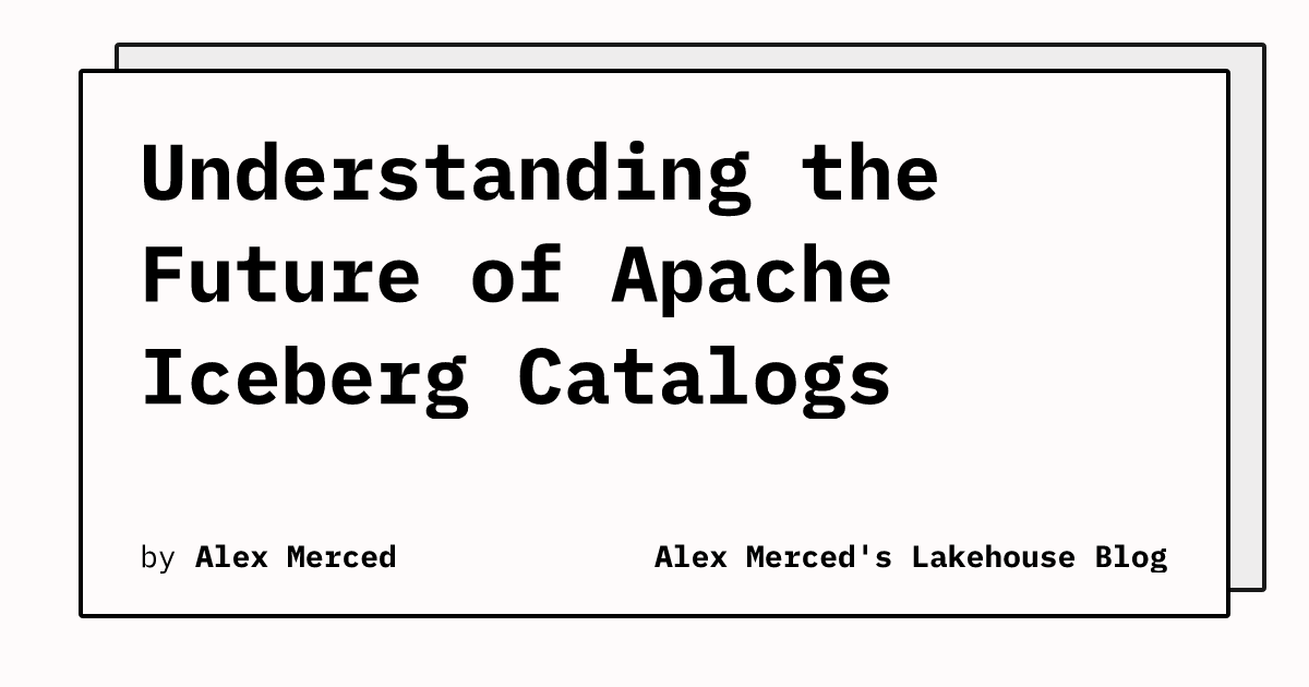 Understanding the Future of Apache Iceberg Catalogs Alex's Iceberg